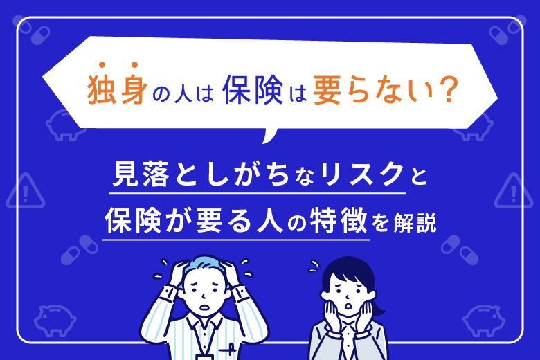 独身の人は保険は要らない？見落としがちなリスクと保険が要る人の特徴を解説