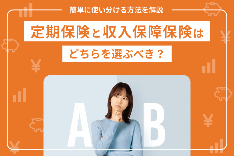 定期保険と収入保障保険はどちらを選ぶべき？簡単に使い分ける方法を解説