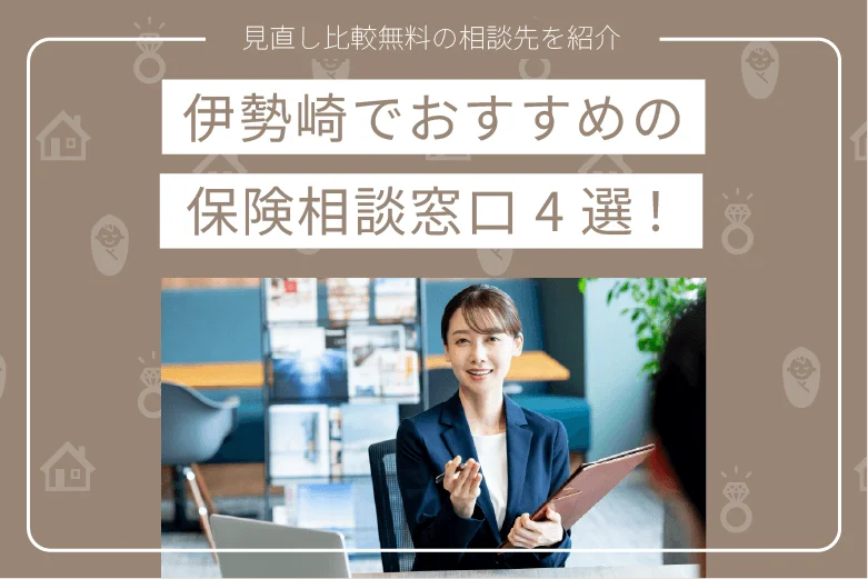 伊勢崎でおすすめの保険相談窓口4選|見直し比較無料の相談先を紹介