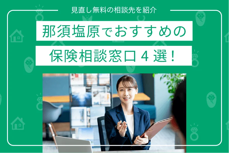 那須塩原でおすすめの保険相談窓口4選|見直し無料の相談先を紹介