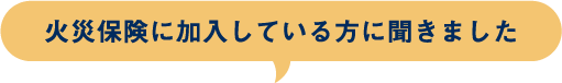 火災保険に加入している方に聞きました