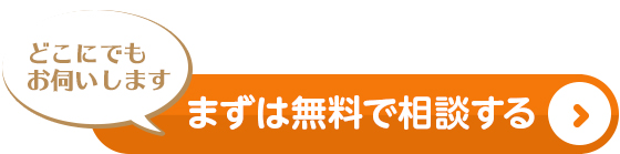 どこにでもお伺いします まずは無料で相談する