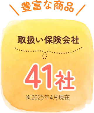 豊富な商品、取扱い保険会社41社