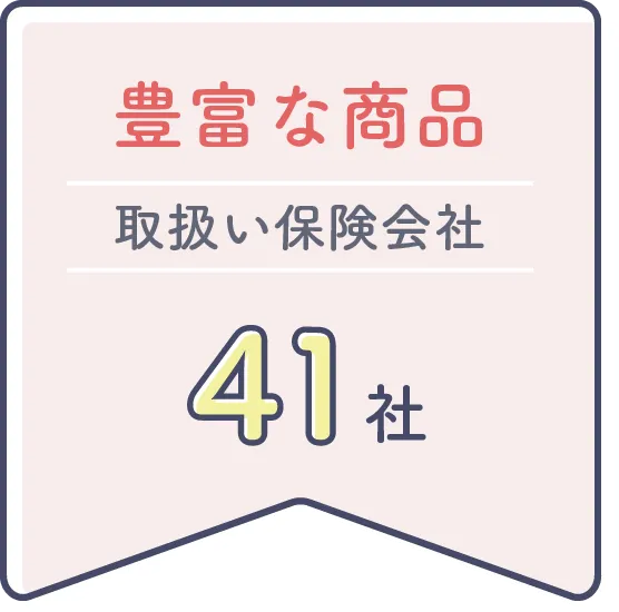 豊富な商品 取扱い保険会社41社