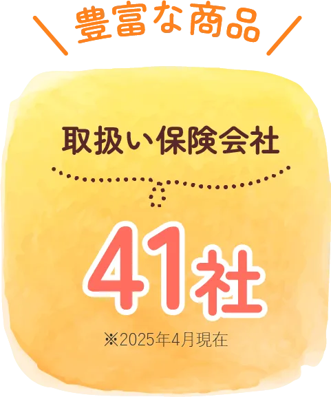 豊富な商品、取扱い保険会社41社