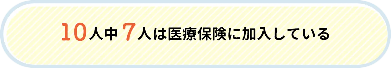 10人中7人は医療保険に加入している