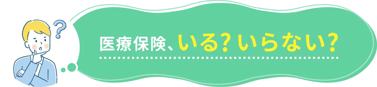 医療保険、いる？ いらない？