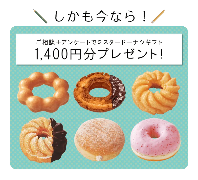 ご相談＋アンケートでミスタードーナツギフト1,400円分プレゼント!