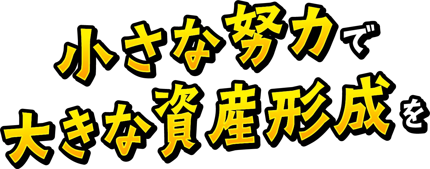 小さな努力で大きな資産形成を