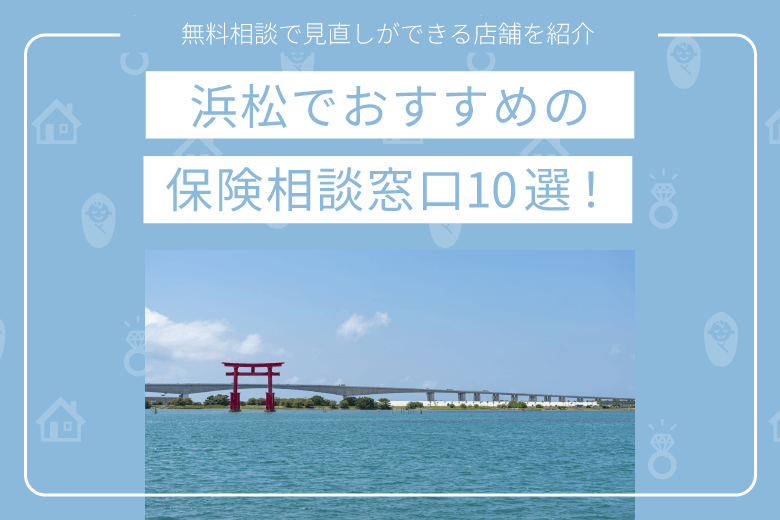 浜松でおすすめの保険相談窓口10選｜無料相談で見直しができる店舗を紹介