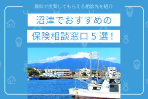 沼津でおすすめの保険相談窓口5選｜無料で提案してもらえる相談先を
