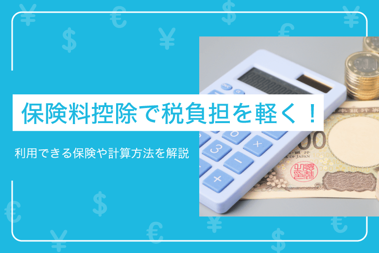 保険料控除で税負担を軽く!利用できる保険や計算方法を解説